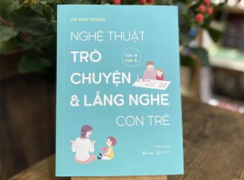Nghệ thuật trò chuyện và lắng nghe con trẻ